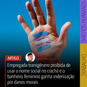 Empregada transgênero proibida de usar o nome social no crachá e o banheiro feminino ganha indenização por danos morais