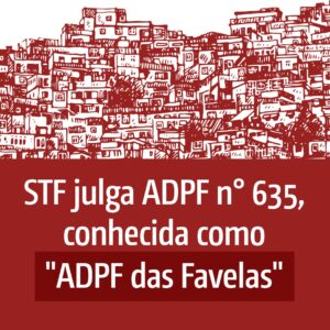 STF julga ADPF n° 635, conhecida como "ADPF das Favelas"