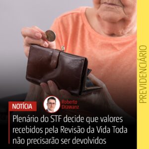 Valores recebidos pela Revisão da Vida Toda não precisarão ser devolvidos, decide STF