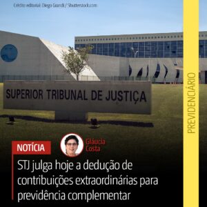 STJ julga hoje a dedução de contribuições extraordinárias para previdência complementar