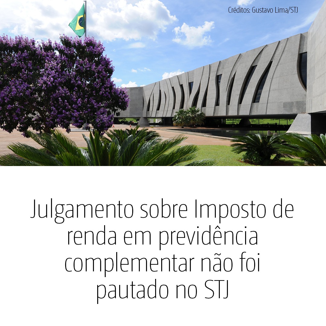 Julgamento sobre Imposto de Renda em previdência complementar não foi pautado no STJ