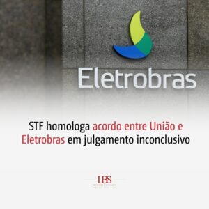 STF homologa acordo entre União e Eletrobras em julgamento inconclusivo