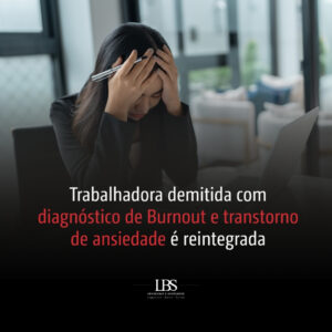 Trabalhadora demitida com diagnóstico de Burnout e transtorno de ansiedade é reintegrada