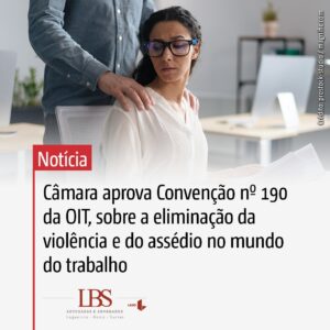 Câmara aprova Convenção nº 190 da OIT, sobre a eliminação da violência e do assédio no mundo do trabalho