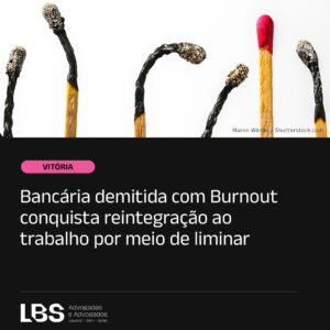 Uma bancária, afastada por transtorno de ansiedade e depressão diagnosticados como Síndrome de Burnout relacionada ao ambiente de trabalho, teve sua reintegração junto ao Banco Itaú deferida no último dia 17 de setembro.